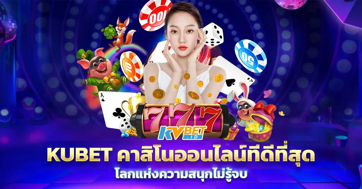 KUBET คาสิโนออนไลน์ทีดีที่สุด โลกแห่งความสนุกไม่รู้จบ