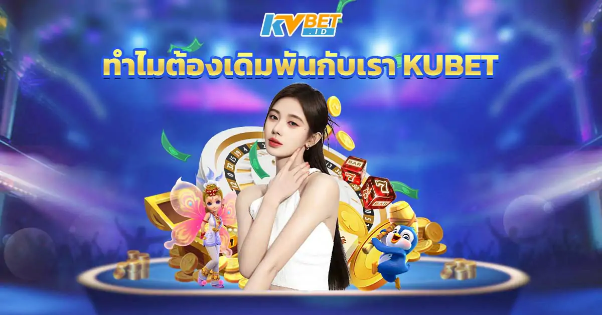 ทำไมต้องเดิมพันกับเรา KUBET